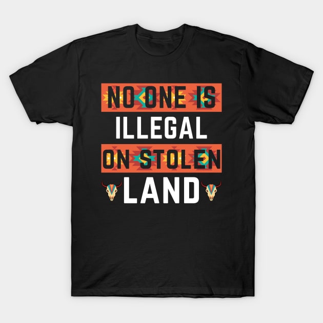 No One Is Illegal On Stolen Land Immigration Protest Support Native American 4th of July T-Shirt by andreperez87